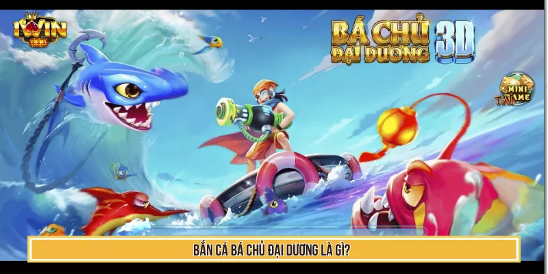 Bắn cá bá chủ đại dương là gì?