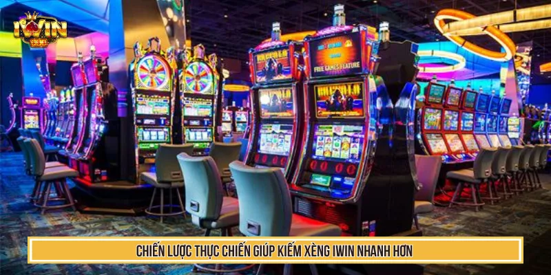 Chiến lược thực chiến giúp kiếm xèng IWIN nhanh hơn