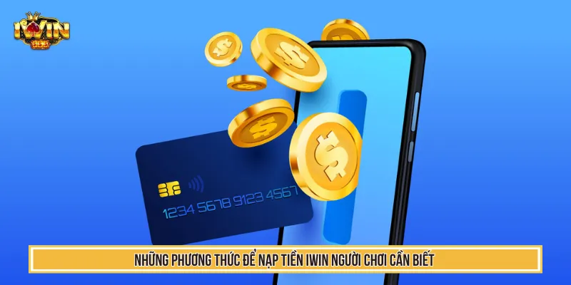 Đa dạng các phương thức nạp tiền IWIN để hội viên chọn