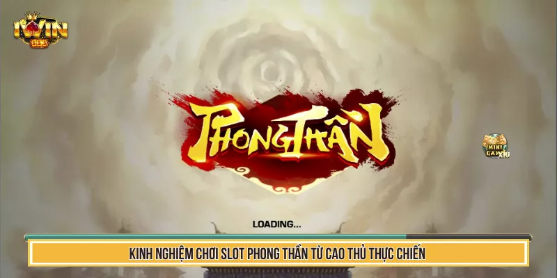 Kinh Nghiệm Chơi Slot Phong Thần Từ Cao Thủ Thực Chiến