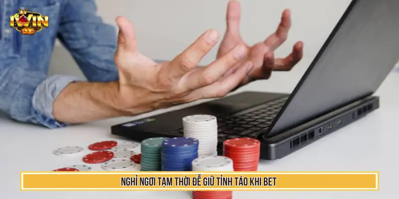 Nghỉ ngơi tạm thời để giữ tỉnh táo khi bet